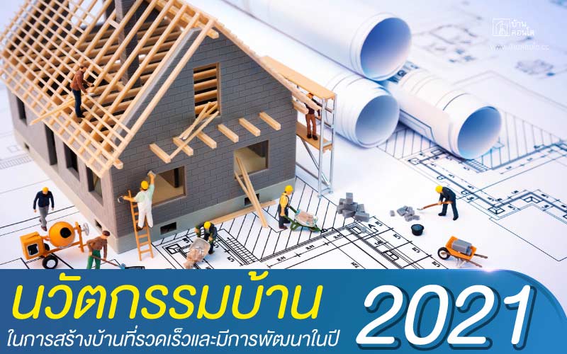 นวัตกรรมบ้าน ในการสร้างบ้านที่รวดเร็วและมีการพัฒนาในปี 2021