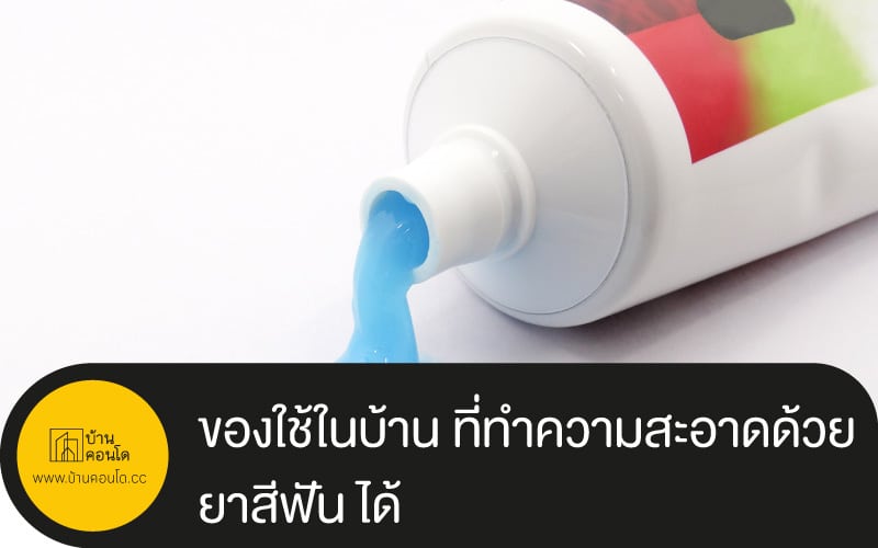 ของใช้ในบ้าน ที่ทำความสะอาดด้วย ยาสีฟัน ได้