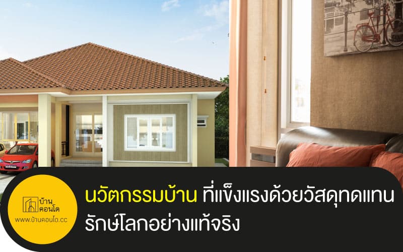 นวัตกรรมบ้าน ที่แข็งแรงด้วยวัสดุทดแทน รักษ์โลกอย่างแท้จริง