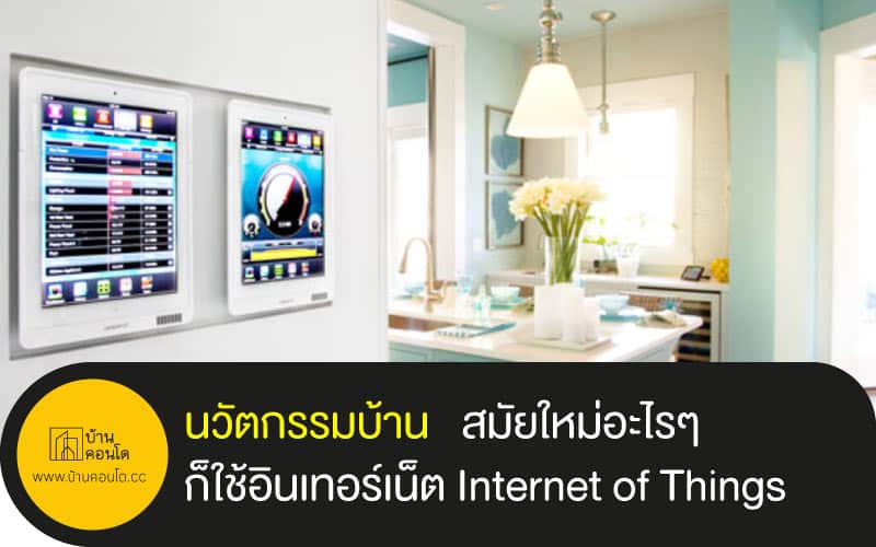 นวัตกรรมบ้าน สมัยใหม่อะไรๆก็ใช้อินเทอร์เน็ต Internet of Things