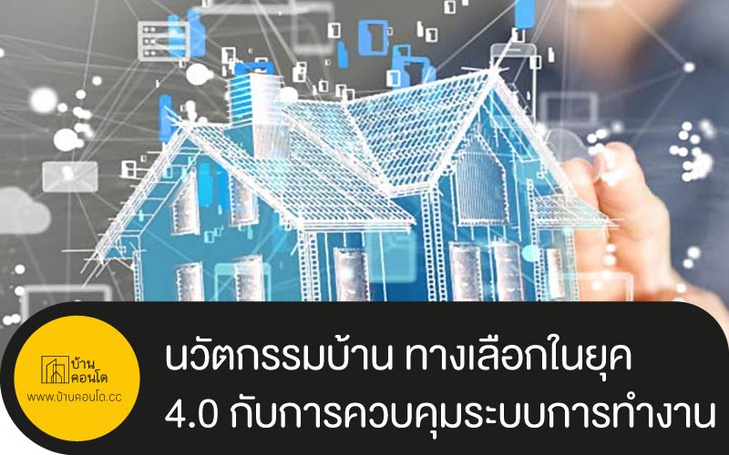 นวัตกรรมบ้าน ทางเลือกในยุค 4.0 กับการควบคุมระบบการทำงาน