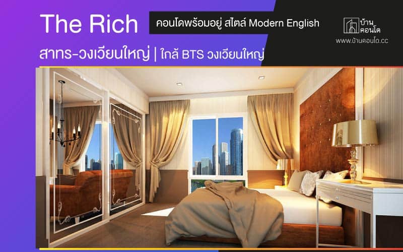 The Rich สาทร-วงเวียนใหญ่ คอนโดพร้อมอยู่ สไตล์ Modern English ใกล้ BTS วงเวียนใหญ่