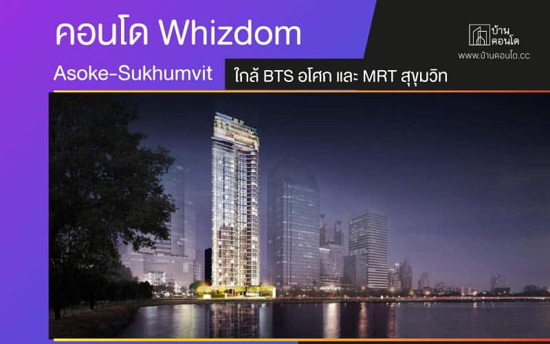 คอนโด Whizdom Asoke-Sukhumvit ใกล้ BTS อโศก และ MRT สุขุมวิท