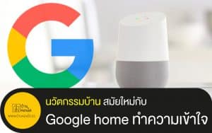 นวัตกรรมบ้าน สมัยใหม่กับ Google home ทำความเข้าใจ