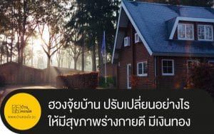 ฮวงจุ้ยบ้าน ปรับเปลี่ยนอย่างไรให้มีสุขภาพร่างกายดี มีเงินทอง