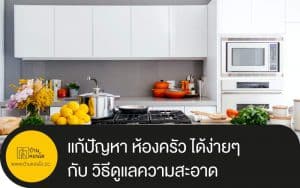 แก้ปัญหา ห้องครัว ได้ง่ายๆ ในบ้านของคุณ กับ วิธีดูแลความสะอาด