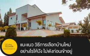 แนะแนว วิธีการเลือกบ้านใหม่ อย่างไรให้ปัง ไม่พังก่อนเข้าอยู่